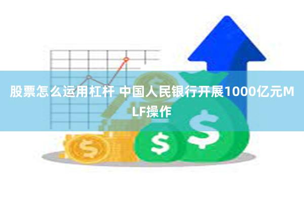 股票怎么运用杠杆 中国人民银行开展1000亿元MLF操作